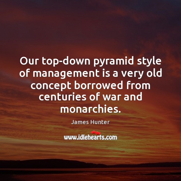 Our top-down pyramid style of management is a very old concept borrowed Management Quotes Image