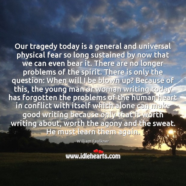 Our tragedy today is a general and universal physical fear so long William Faulkner Picture Quote