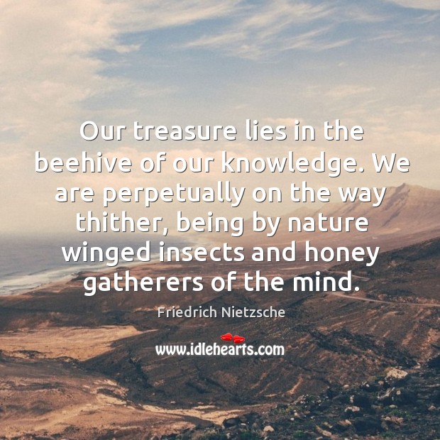 Our treasure lies in the beehive of our knowledge. Image