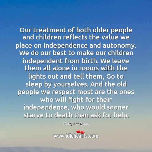 Our treatment of both older people and children reflects the value we Margaret Mead Picture Quote