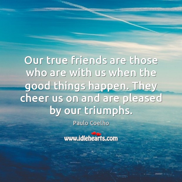Our true friends are those who are with us when the good Image
