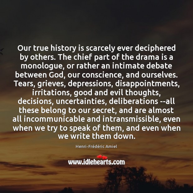 Our true history is scarcely ever deciphered by others. The chief part History Quotes Image