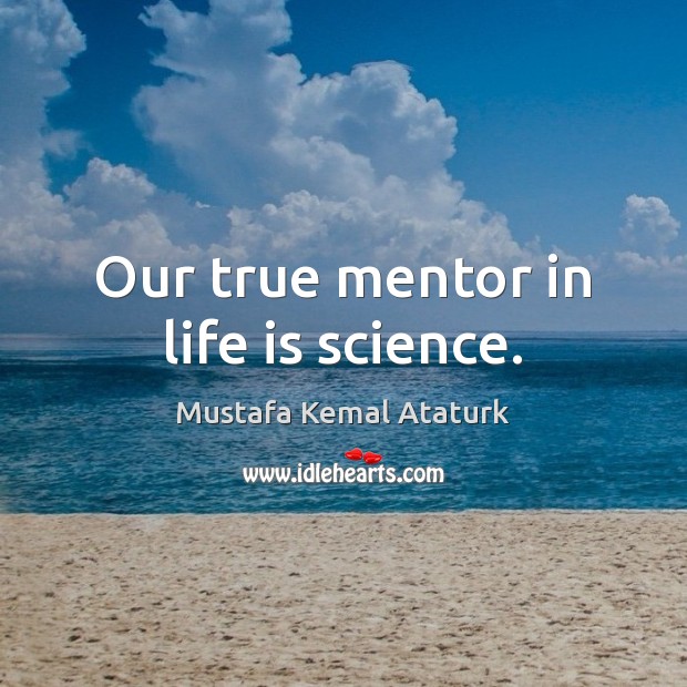 Our true mentor in life is science. 