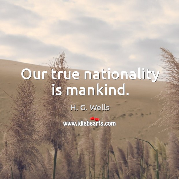 Our true nationality is mankind. Image