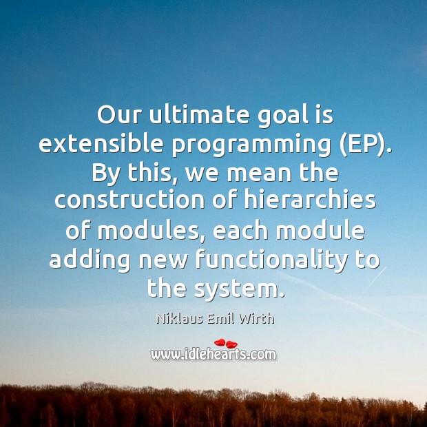 Our ultimate goal is extensible programming (ep).. Niklaus Emil Wirth Picture Quote