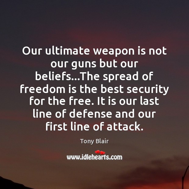 Our ultimate weapon is not our guns but our beliefs…The spread Tony Blair Picture Quote