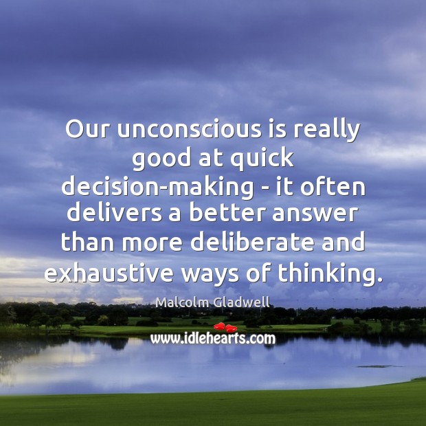 Our unconscious is really good at quick decision-making – it often delivers Malcolm Gladwell Picture Quote