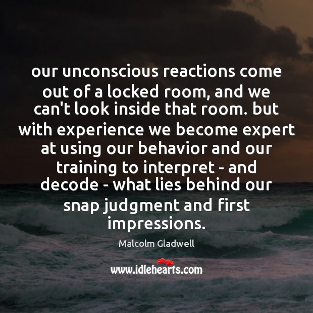 Our unconscious reactions come out of a locked room, and we can’t Image
