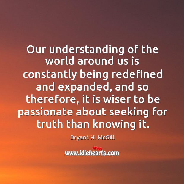 Our understanding of the world around us is constantly being redefined and expanded Bryant H. McGill Picture Quote
