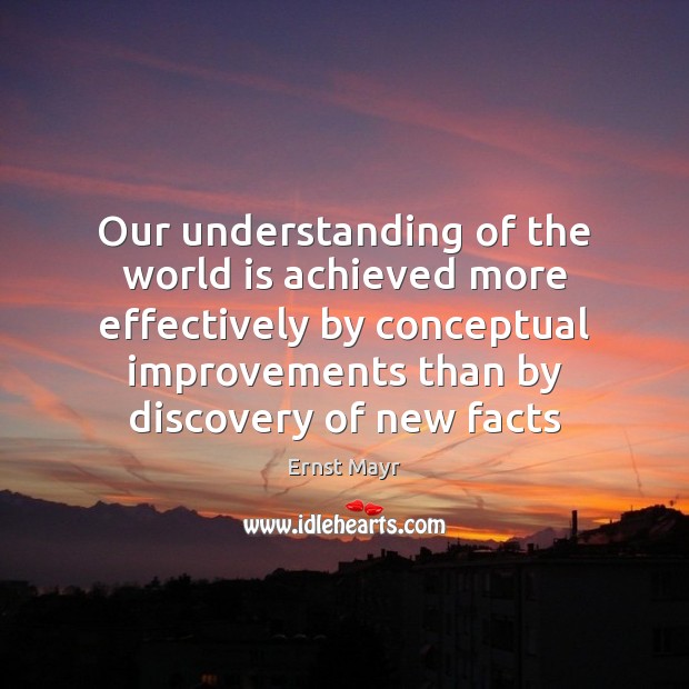 Our understanding of the world is achieved more effectively by conceptual improvements Ernst Mayr Picture Quote