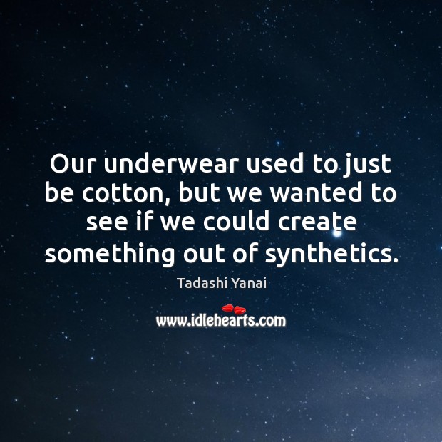 Our underwear used to just be cotton, but we wanted to see Tadashi Yanai Picture Quote