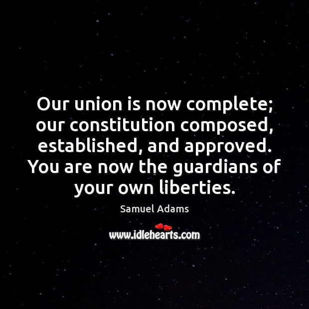Our union is now complete; our constitution composed, established, and approved. You Union Quotes Image