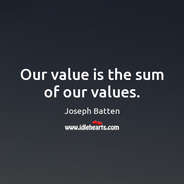 Our value is the sum of our values. Joseph Batten Picture Quote