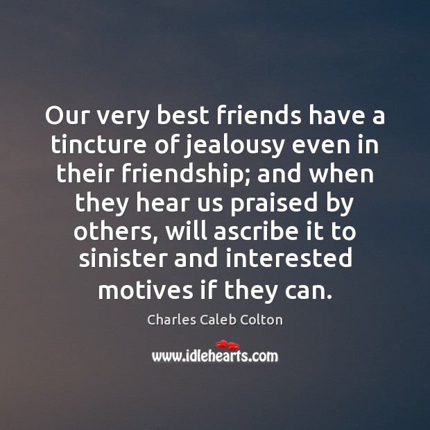 Our very best friends have a tincture of jealousy even in their Charles Caleb Colton Picture Quote