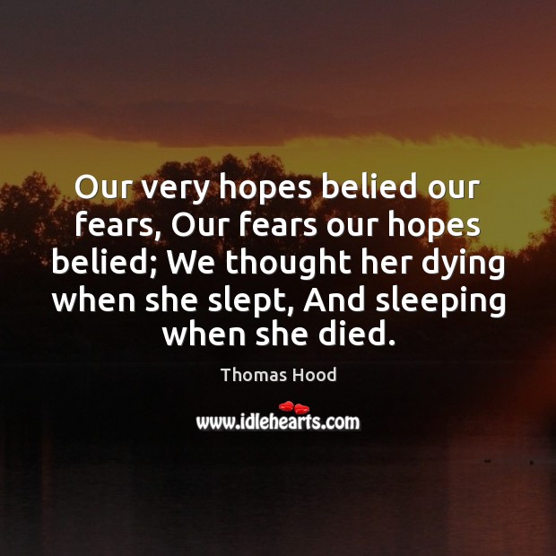 Our very hopes belied our fears, Our fears our hopes belied; We Thomas Hood Picture Quote