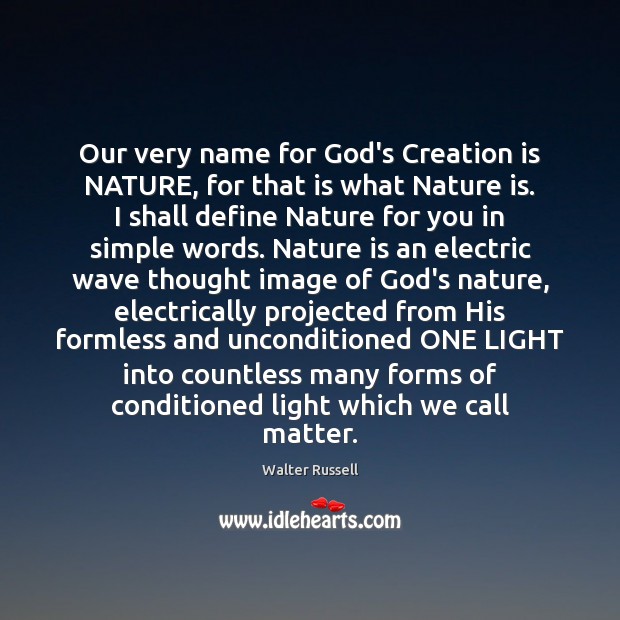 Our very name for God’s Creation is NATURE, for that is what Walter Russell Picture Quote
