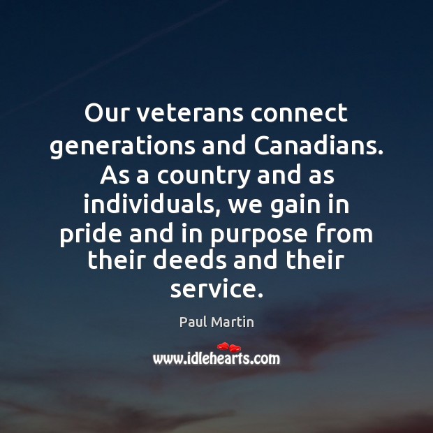 Our veterans connect generations and Canadians. As a country and as individuals, Paul Martin Picture Quote