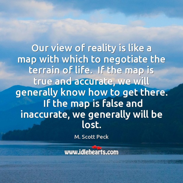 Our view of reality is like a map with which to negotiate Image