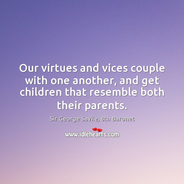 Our virtues and vices couple with one another, and get children that Image