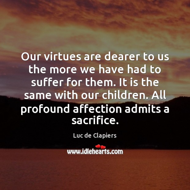 Our virtues are dearer to us the more we have had to Luc de Clapiers Picture Quote