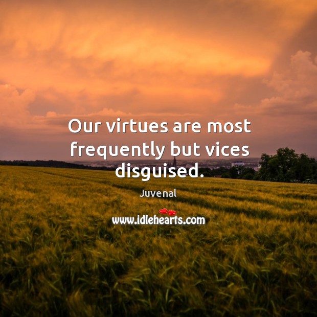 Our virtues are most frequently but vices disguised. Juvenal Picture Quote