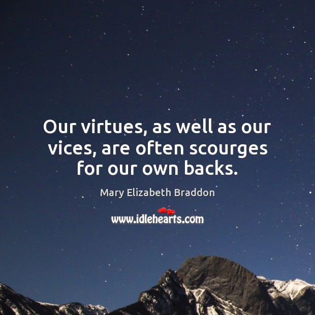 Our virtues, as well as our vices, are often scourges for our own backs. Image