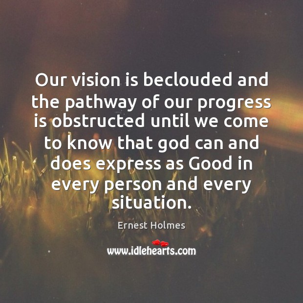 Our vision is beclouded and the pathway of our progress is obstructed Ernest Holmes Picture Quote
