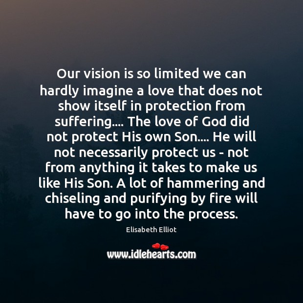 Our vision is so limited we can hardly imagine a love that Elisabeth Elliot Picture Quote