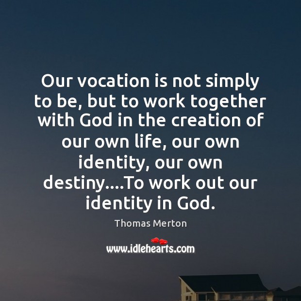 Our vocation is not simply to be, but to work together with Thomas Merton Picture Quote