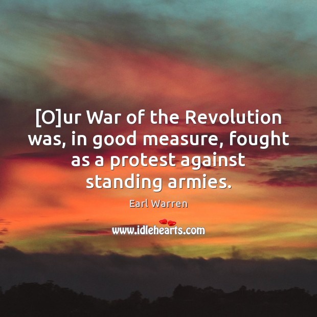 [O]ur War of the Revolution was, in good measure, fought as Earl Warren Picture Quote