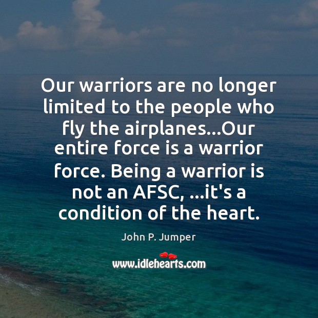Our warriors are no longer limited to the people who fly the John P. Jumper Picture Quote