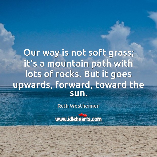 Our way is not soft grass; it’s a mountain path with lots Ruth Westheimer Picture Quote