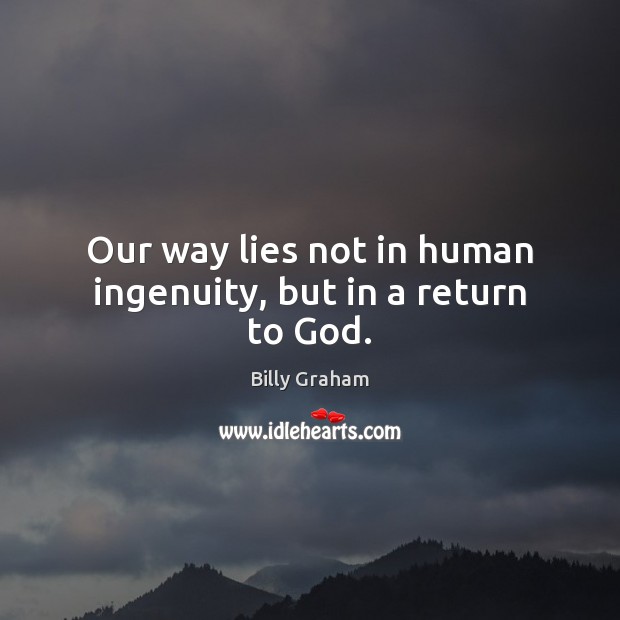 Our way lies not in human ingenuity, but in a return to God. 
