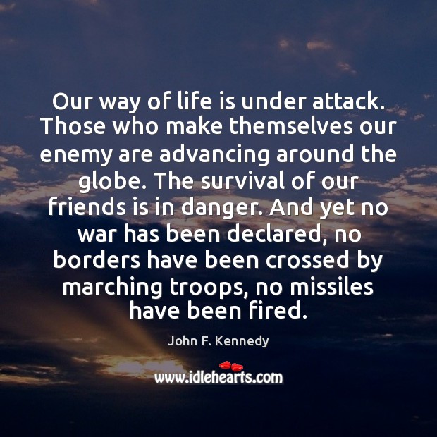 Our way of life is under attack. Those who make themselves our John F. Kennedy Picture Quote