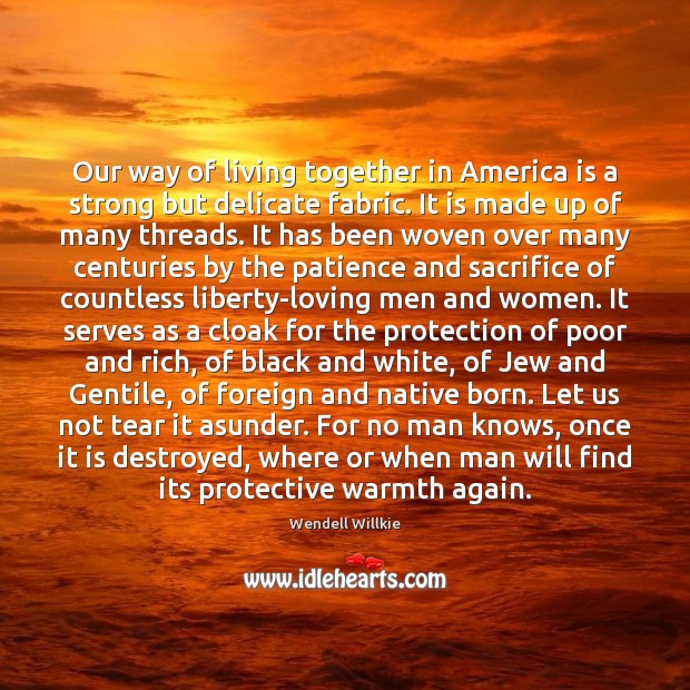 Our way of living together in America is a strong but delicate Wendell Willkie Picture Quote