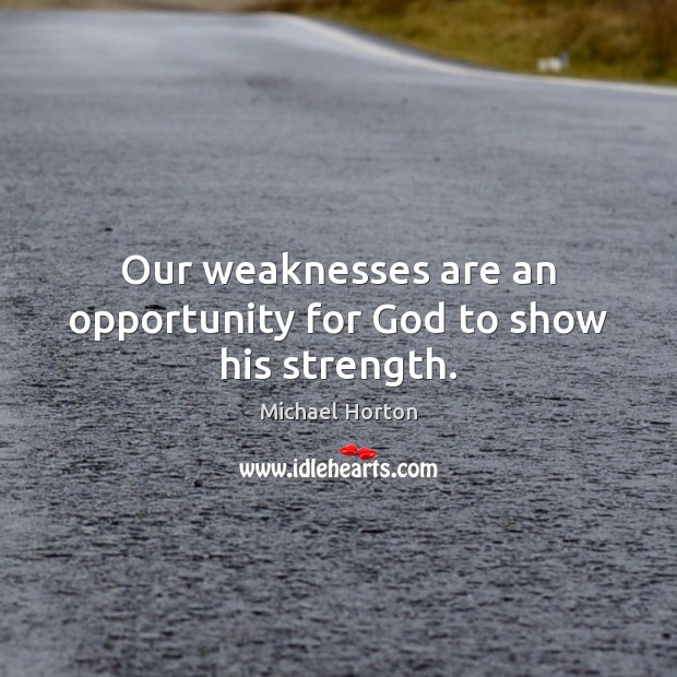 Our weaknesses are an opportunity for God to show his strength. Opportunity Quotes Image