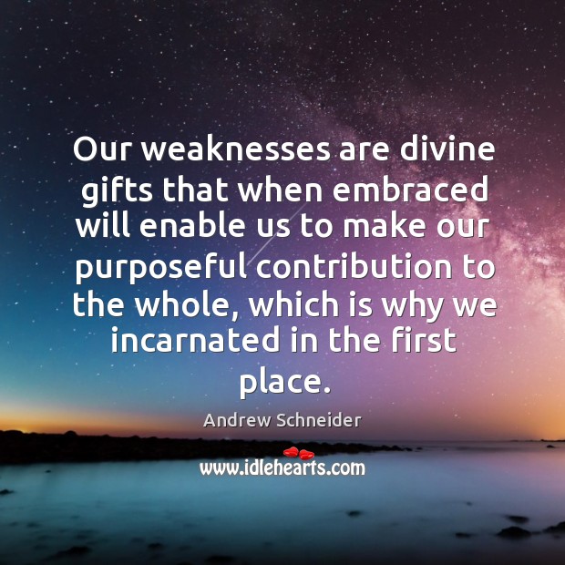 Our weaknesses are divine gifts that when embraced will enable us to Andrew Schneider Picture Quote