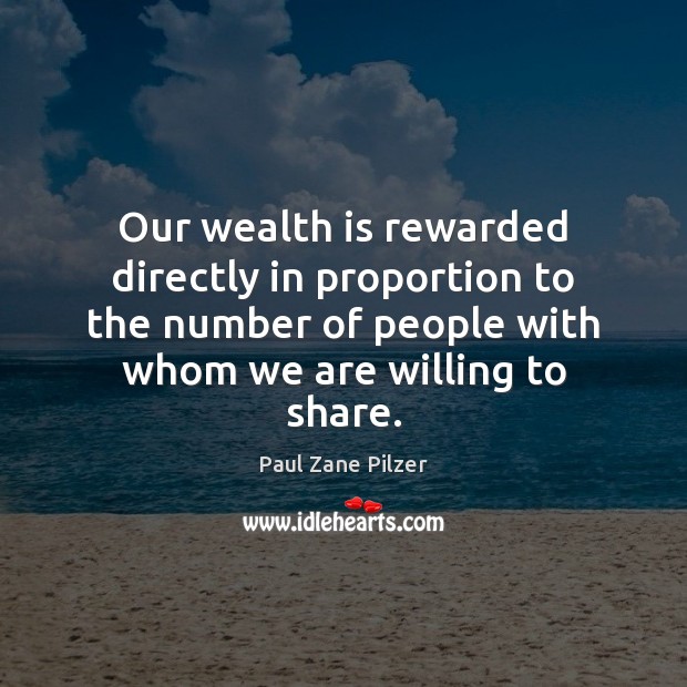 Our wealth is rewarded directly in proportion to the number of people Wealth Quotes Image