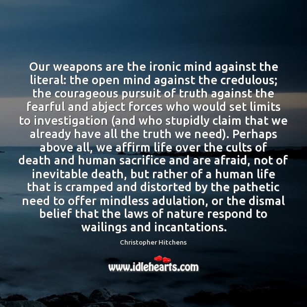 Our weapons are the ironic mind against the literal: the open mind Christopher Hitchens Picture Quote
