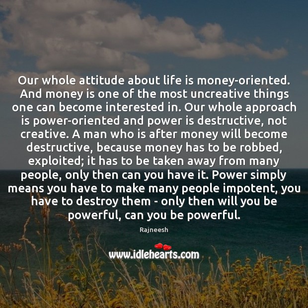 Our whole attitude about life is money-oriented. And money is one of Image