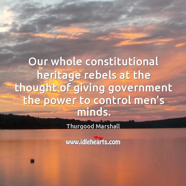 Our whole constitutional heritage rebels at the thought of giving government the power to control men’s minds. Image