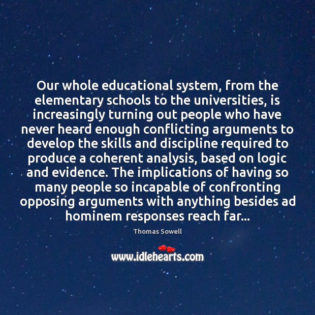 Our whole educational system, from the elementary schools to the universities, is Thomas Sowell Picture Quote