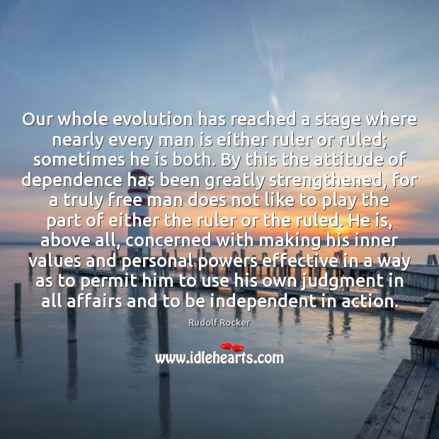 Our whole evolution has reached a stage where nearly every man is Rudolf Rocker Picture Quote