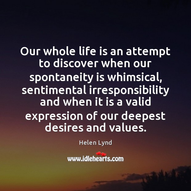 Our whole life is an attempt to discover when our spontaneity is Helen Lynd Picture Quote