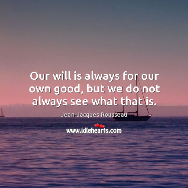 Our will is always for our own good, but we do not always see what that is. Image
