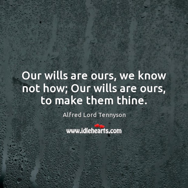 Our wills are ours, we know not how; Our wills are ours, to make them thine. Alfred Lord Tennyson Picture Quote