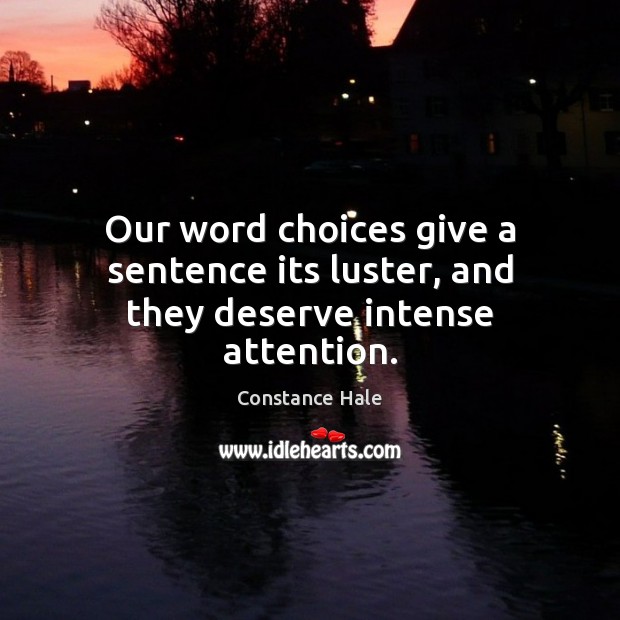 Our word choices give a sentence its luster, and they deserve intense attention. Image
