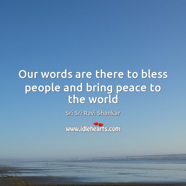 Our words are there to bless people and bring peace to the world Sri Sri Ravi Shankar Picture Quote