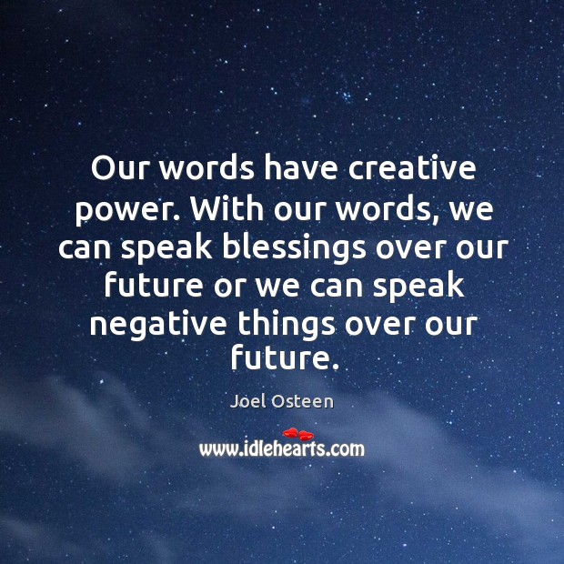Our words have creative power. With our words, we can speak blessings Joel Osteen Picture Quote