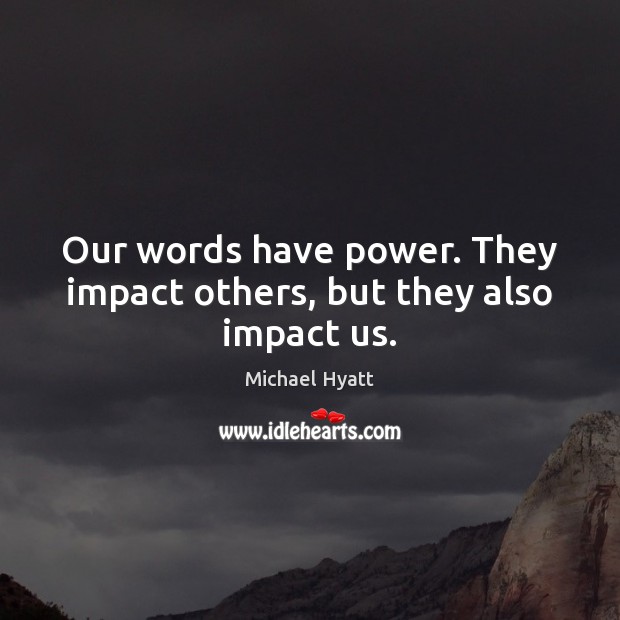 Our words have power. They impact others, but they also impact us. Michael Hyatt Picture Quote